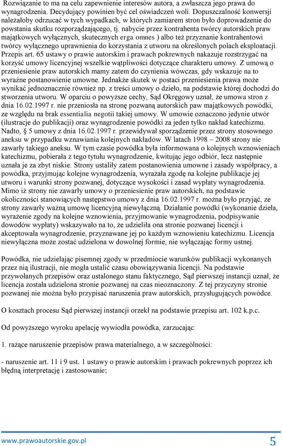 nabycie przez kontrahenta twórcy autorskich praw majątkowych wyłącznych, skutecznych erga omnes ) albo też przyznanie kontrahentowi twórcy wyłącznego uprawnienia do korzystania z utworu na