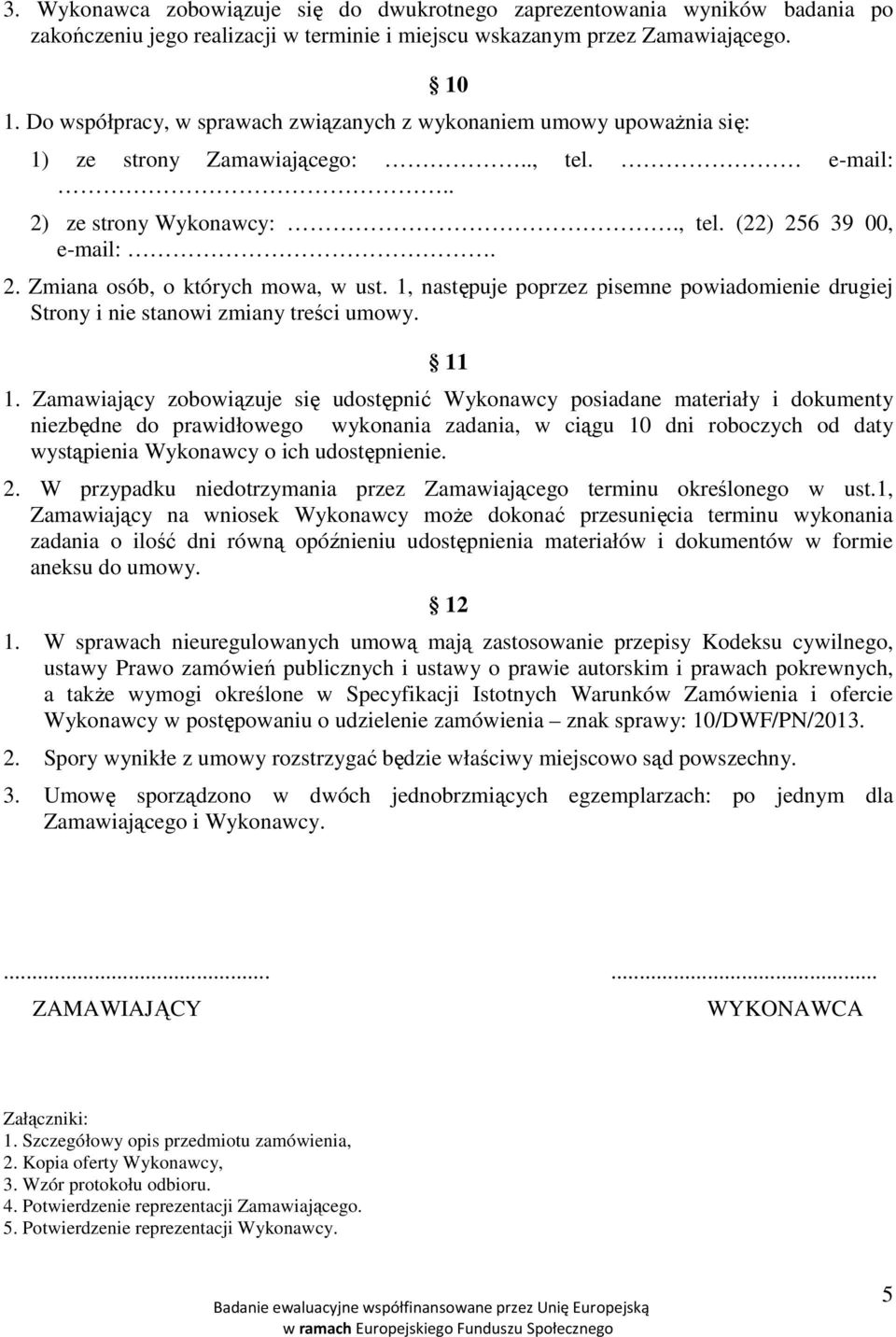 1, następuje poprzez pisemne powiadomienie drugiej Strony i nie stanowi zmiany treści umowy. 11 1.