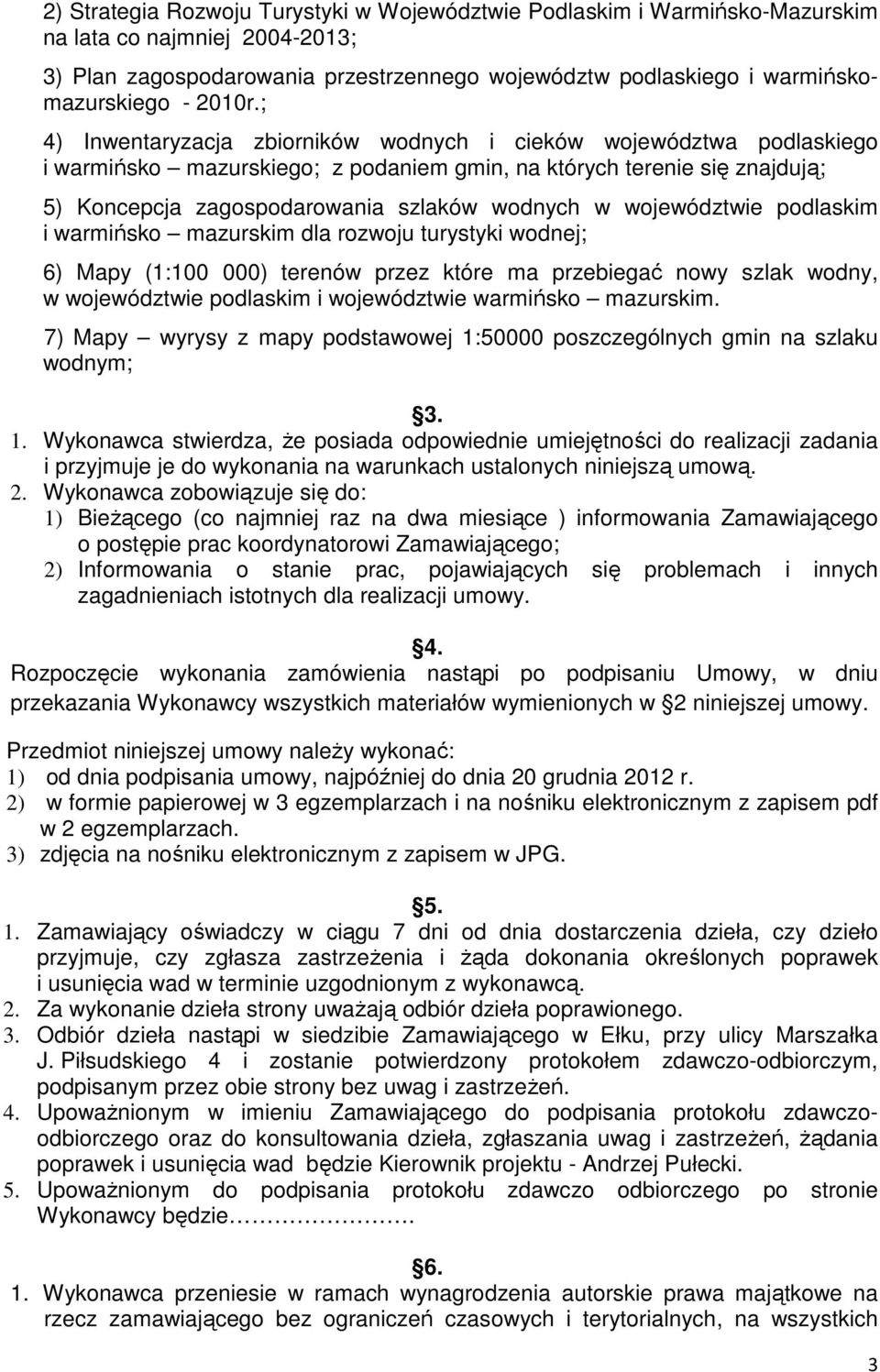 ; 4) Inwentaryzacja zbiorników wodnych i cieków województwa podlaskiego i warmińsko mazurskiego; z podaniem gmin, na których terenie się znajdują; 5) Koncepcja zagospodarowania szlaków wodnych w