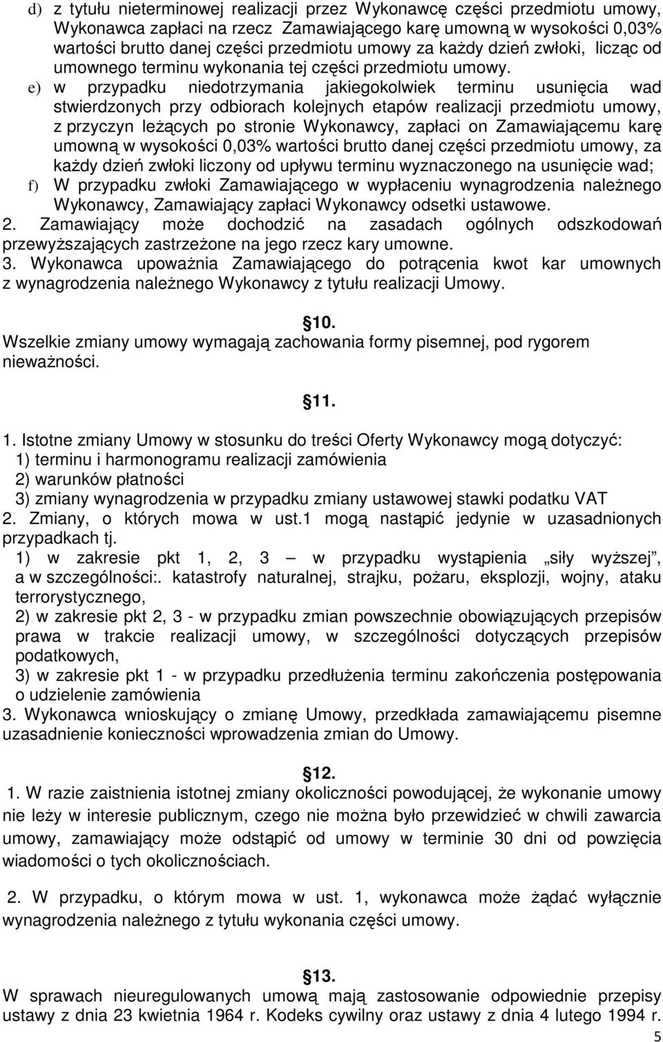 e) w przypadku niedotrzymania jakiegokolwiek terminu usunięcia wad stwierdzonych przy odbiorach kolejnych etapów realizacji przedmiotu umowy, z przyczyn leŝących po stronie Wykonawcy, zapłaci on