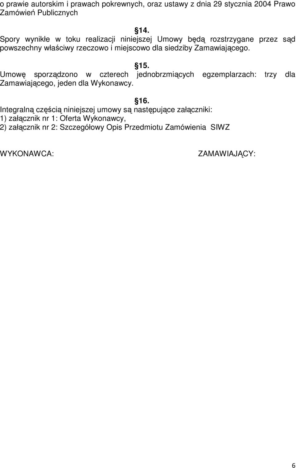 Zamawiającego. 15. Umowę sporządzono w czterech jednobrzmiących egzemplarzach: trzy dla Zamawiającego, jeden dla Wykonawcy. 16.