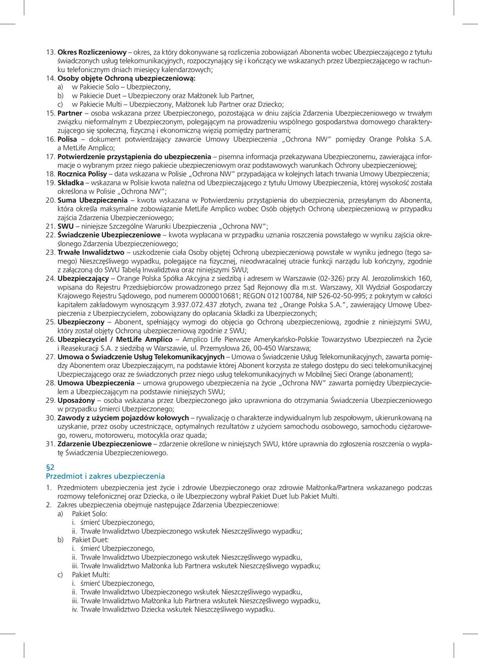 Osoby objęte Ochroną ubezpieczeniową: a) w Pakiecie Solo Ubezpieczony, b) w Pakiecie Duet Ubezpieczony oraz Małżonek lub Partner, c) w Pakiecie Multi Ubezpieczony, Małżonek lub Partner oraz Dziecko;
