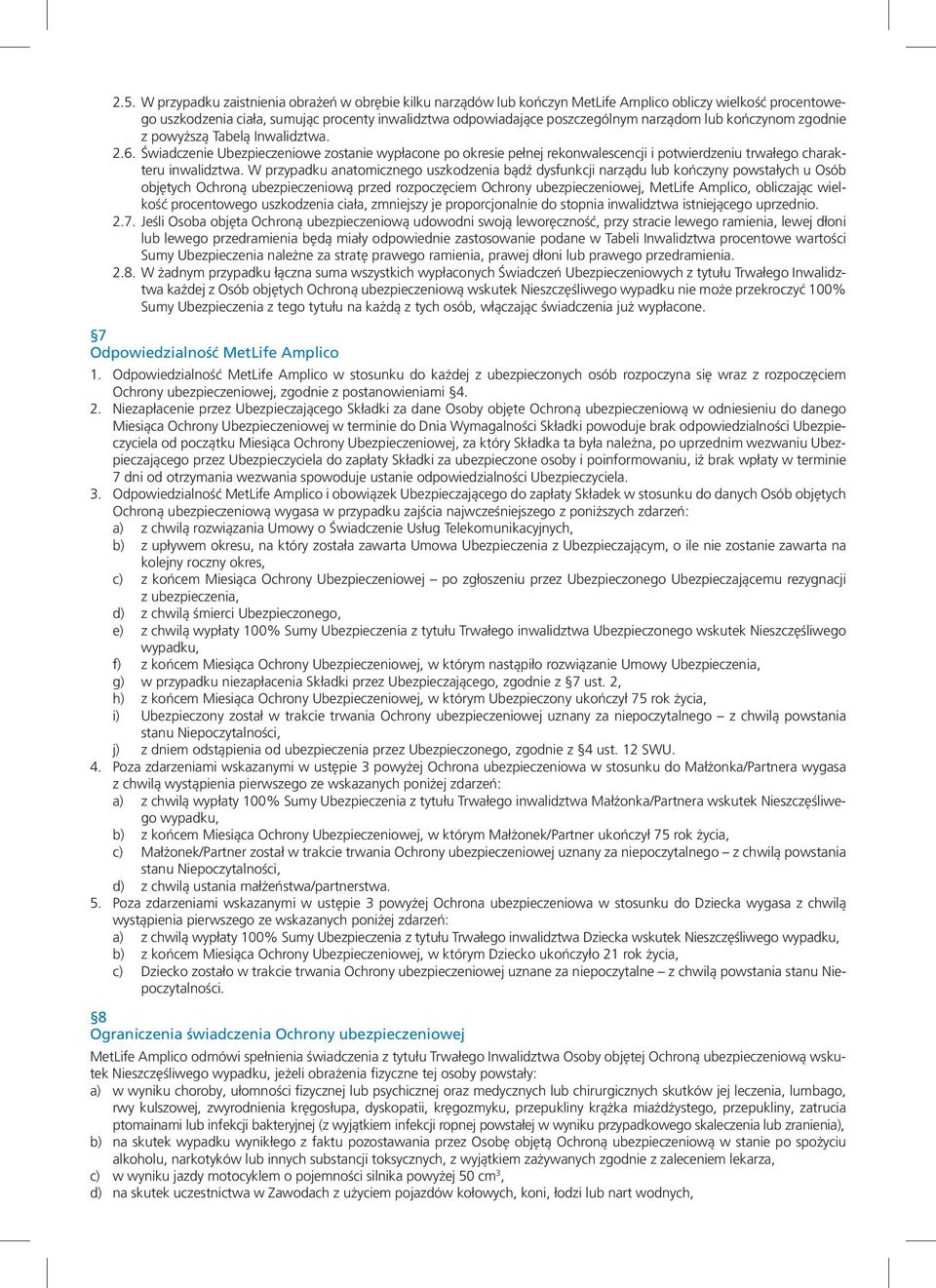 W przypadku anatomicznego uszkodzenia bądź dysfunkcji narządu lub kończyny powstałych u Osób objętych Ochroną ubezpieczeniową przed rozpoczęciem Ochrony ubezpieczeniowej, MetLife Amplico, obliczając