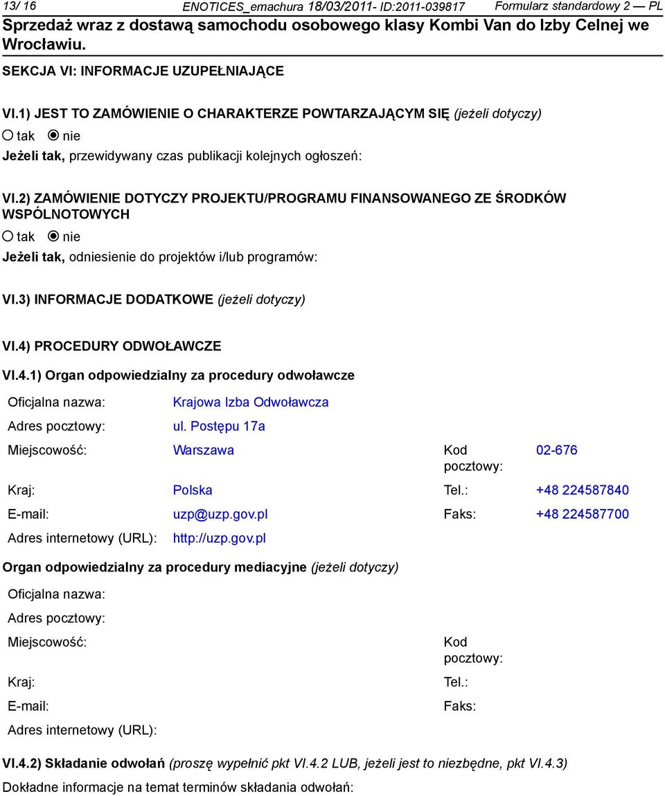 2) ZAMÓWIENIE DOTYCZY PROJEKTU/PROGRAMU FINANSOWANEGO ZE ŚRODKÓW WSPÓLNOTOWYCH Jeżeli, odsie do projektów i/lub programów: VI.3) INFORMACJE DODATKOWE (jeżeli dotyczy) VI.4)