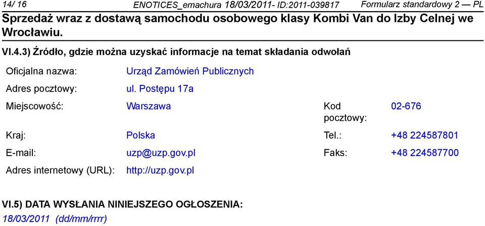 Postępu 17a Miejscowość: Warszawa Kod pocztowy: 02-676 Kraj: Polska Tel.: +48 224587801 E-mail: uzp@uzp.gov.