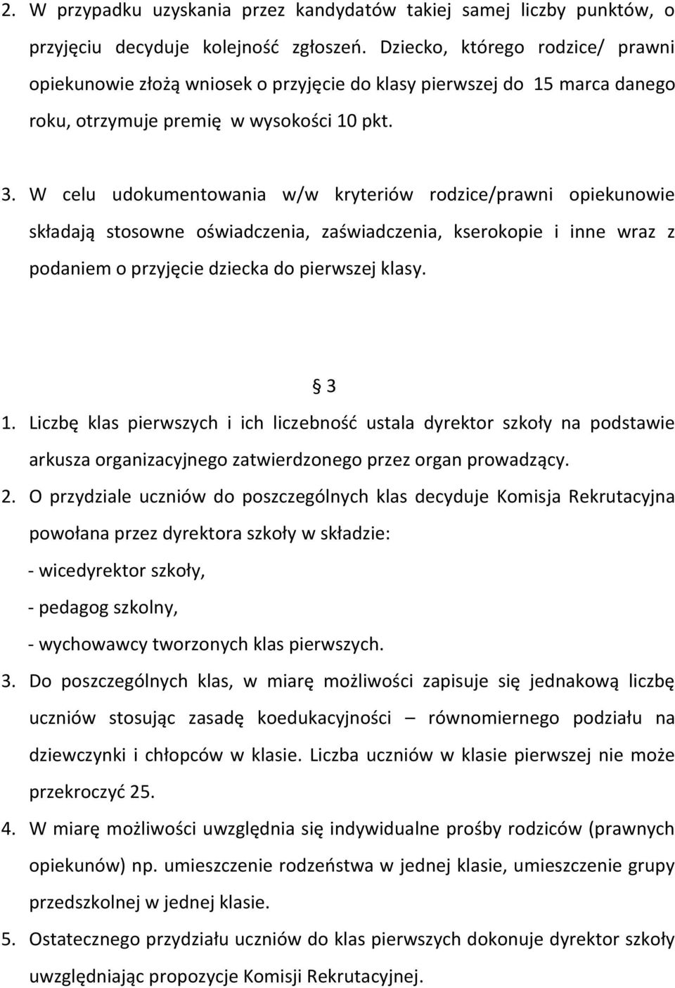 W celu udokumentowania w/w kryteriów rodzice/prawni opiekunowie składają stosowne oświadczenia, zaświadczenia, kserokopie i inne wraz z podaniem o przyjęcie dziecka do pierwszej klasy. 3 1.