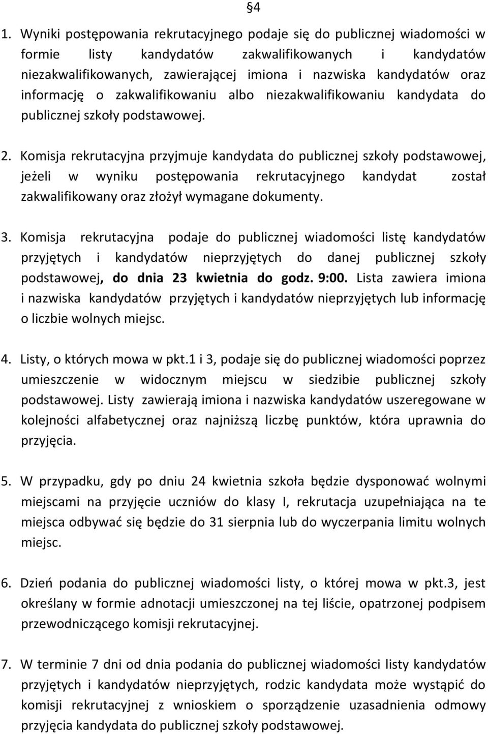 Komisja rekrutacyjna przyjmuje kandydata do publicznej szkoły podstawowej, jeżeli w wyniku postępowania rekrutacyjnego kandydat został zakwalifikowany oraz złożył wymagane dokumenty. 3.