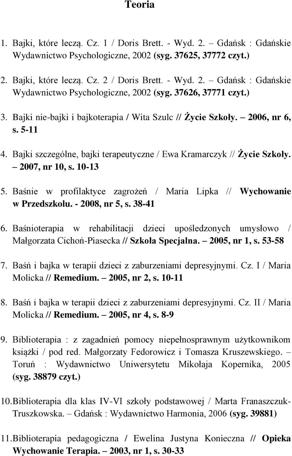 Baśnie w profilaktyce zagrożeń / Maria Lipka // Wychowanie w Przedszkolu. - 2008, nr 5, s. 38-41 6.