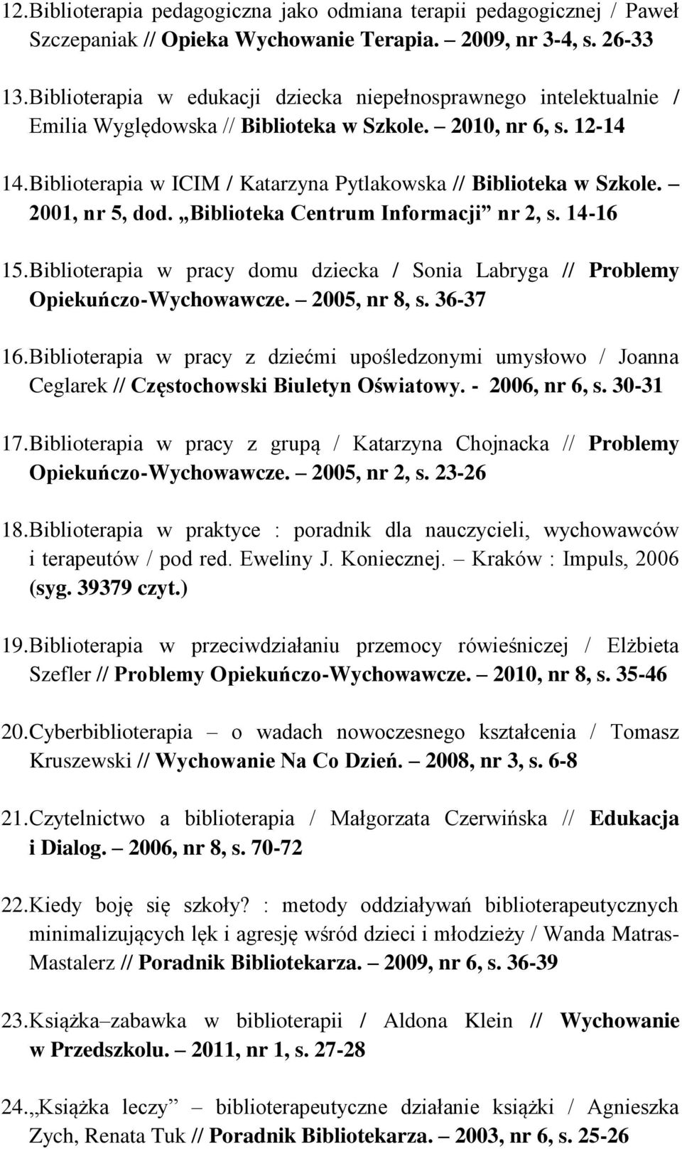 Biblioterapia w ICIM / Katarzyna Pytlakowska // Biblioteka w Szkole. 2001, nr 5, dod. Biblioteka Centrum Informacji nr 2, s. 14-16 15.