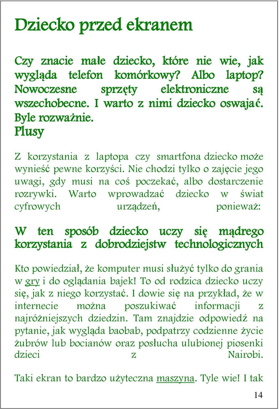 Warto wprowadzać dziecko w świat cyfrowych urządzeń, ponieważ: W ten sposób dziecko uczy się mądrego korzystania z dobrodziejstw technologicznych Kto powiedział, że komputer musi służyć tylko do