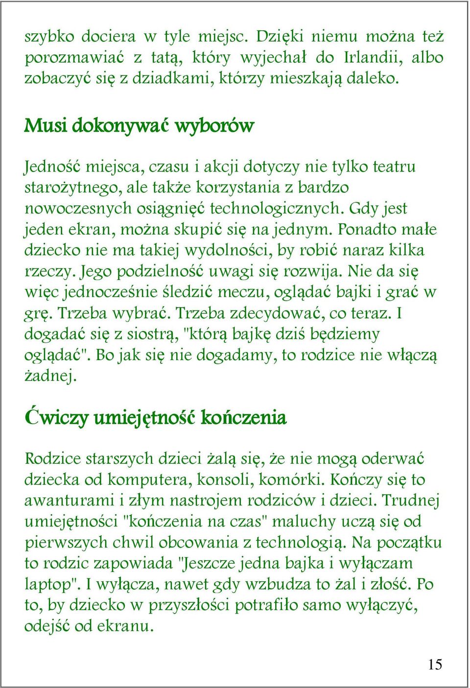 Gdy jest jeden ekran, można skupić się na jednym. Ponadto małe dziecko nie ma takiej wydolności, by robić naraz kilka rzeczy. Jego podzielność uwagi się rozwija.