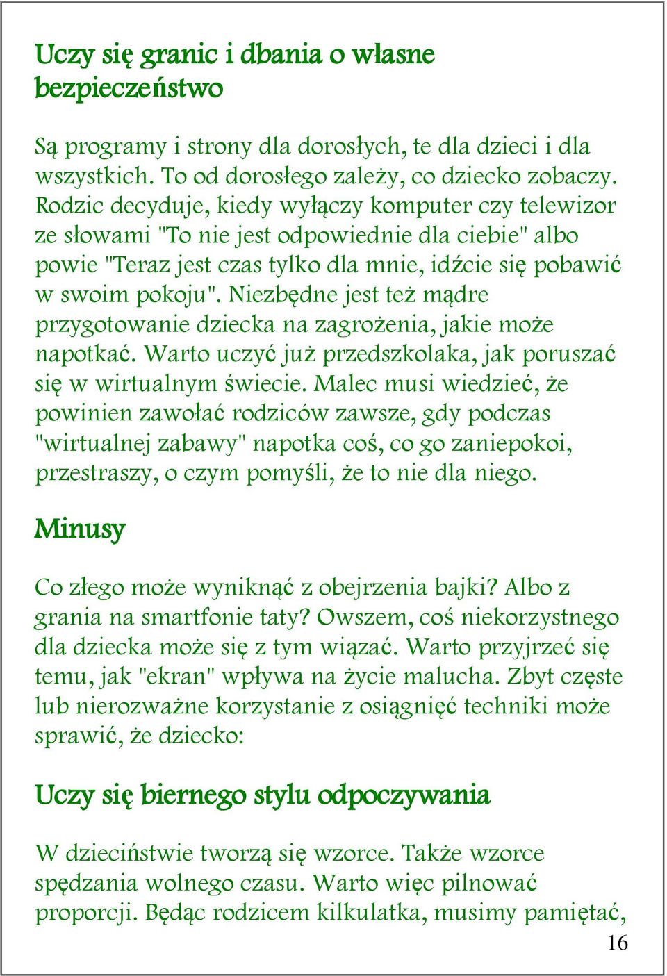 Niezbędne jest też mądre przygotowanie dziecka na zagrożenia, jakie może napotkać. Warto uczyć już przedszkolaka, jak poruszać się w wirtualnym świecie.