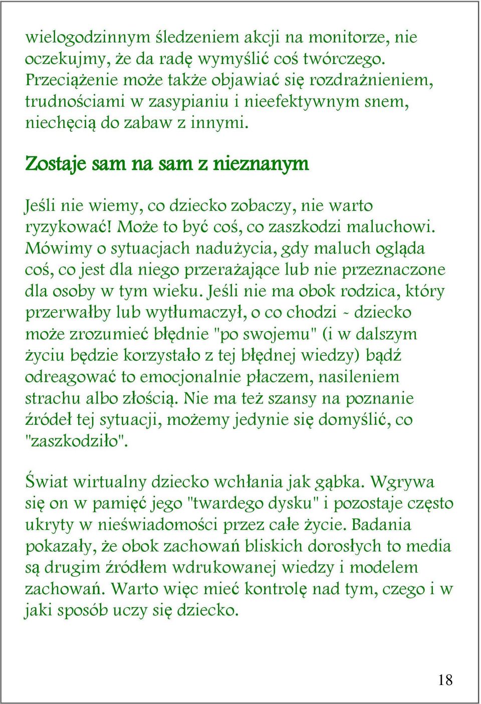 Zostaje sam na sam z nieznanym Jeśli nie wiemy, co dziecko zobaczy, nie warto ryzykować! Może to być coś, co zaszkodzi maluchowi.