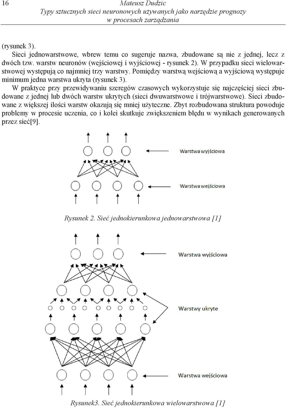 W przypadku sieci wielowarstwowej wyst puj co najmniej trzy warstwy. Pomi dzy warstw wej ciow a wyj ciow wyst puje minimum jedna warstwa ukryta (rysunek 3).