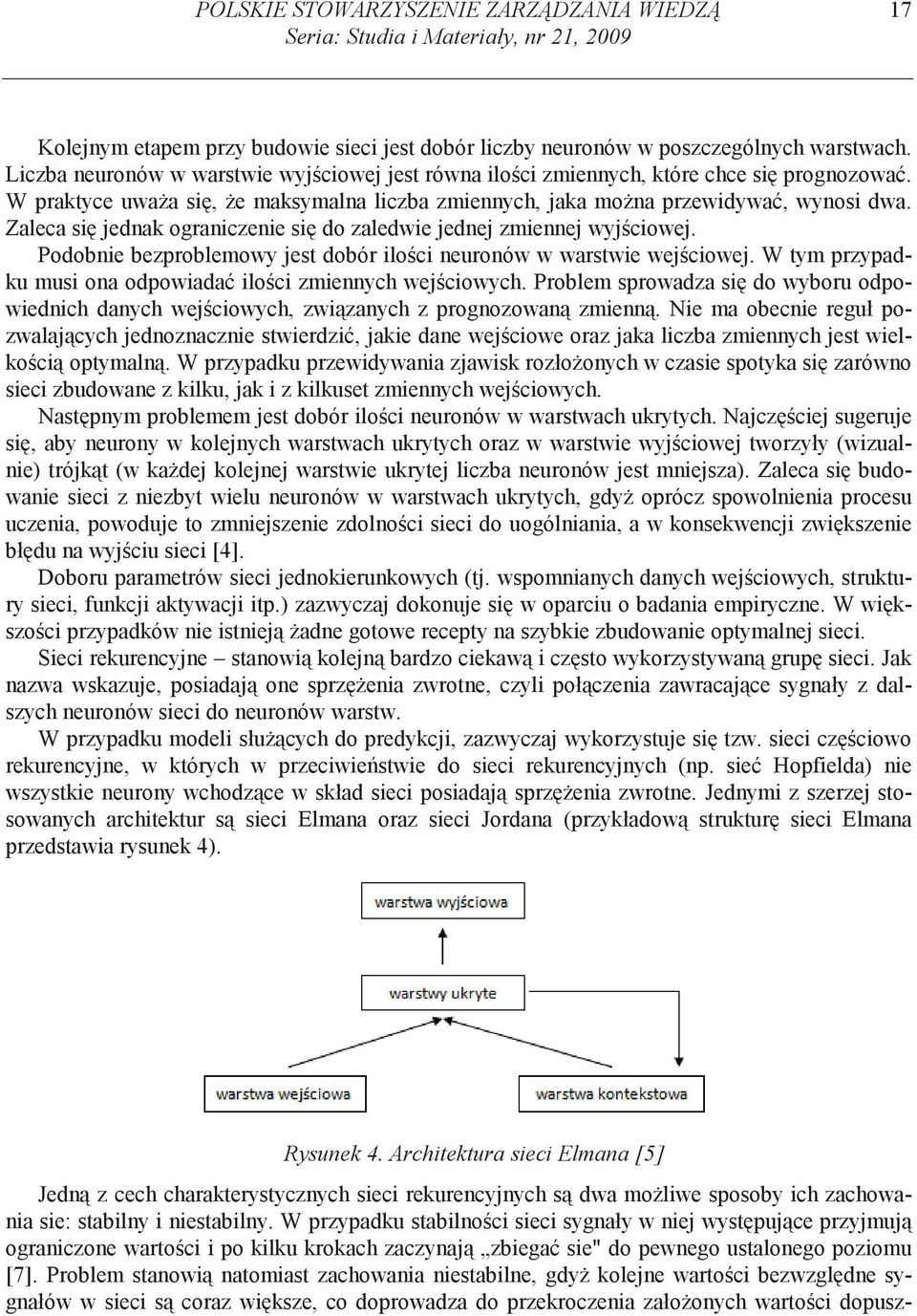 Zaleca si jednak ograniczenie si do zaledwie jednej zmiennej wyj ciowej. Podobnie bezproblemowy jest dobór ilo ci neuronów w warstwie wej ciowej.