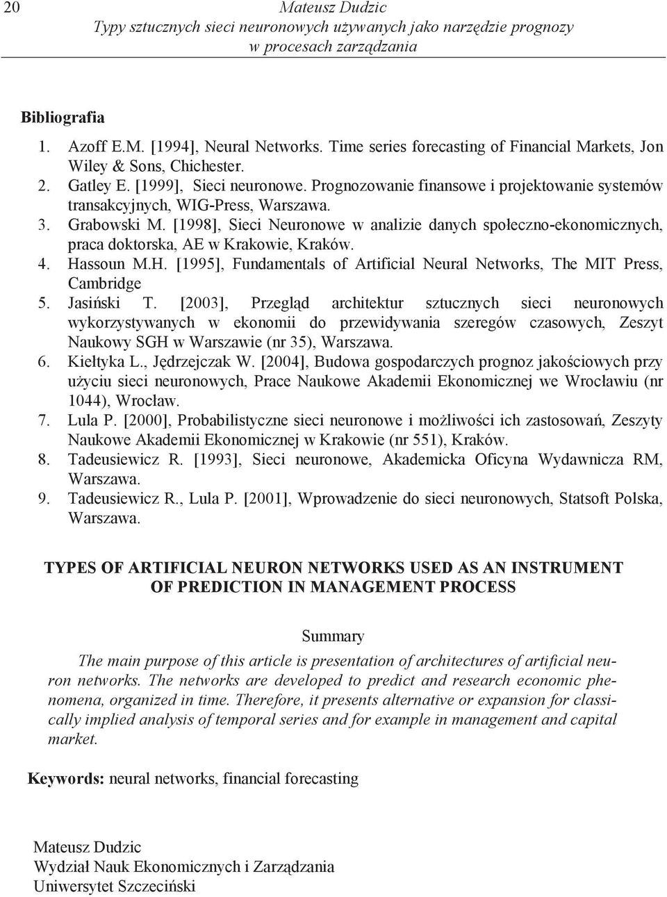 3. Grabowski M. [1998], Sieci Neuronowe w analizie danych społeczno-ekonomicznych, praca doktorska, AE w Krakowie, Kraków. 4. Ha