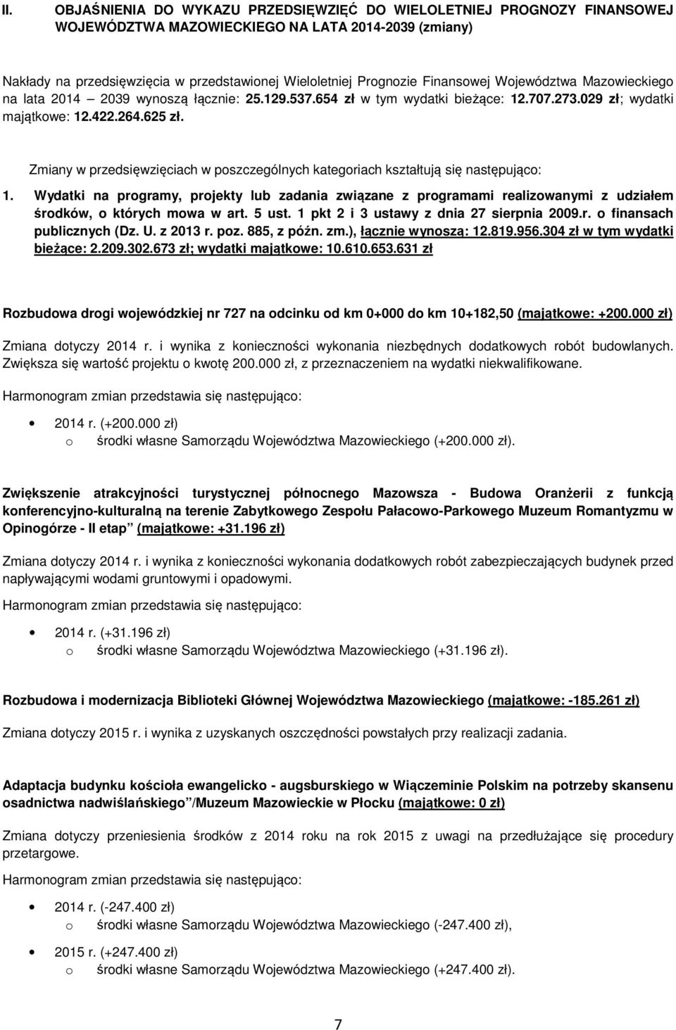 Zmiany w przedsięwzięciach w pszczególnych kategriach kształtują się następując: 1. Wydatki na prgramy, prjekty lub zadania związane z prgramami realizwanymi z udziałem śrdków, których mwa w art.