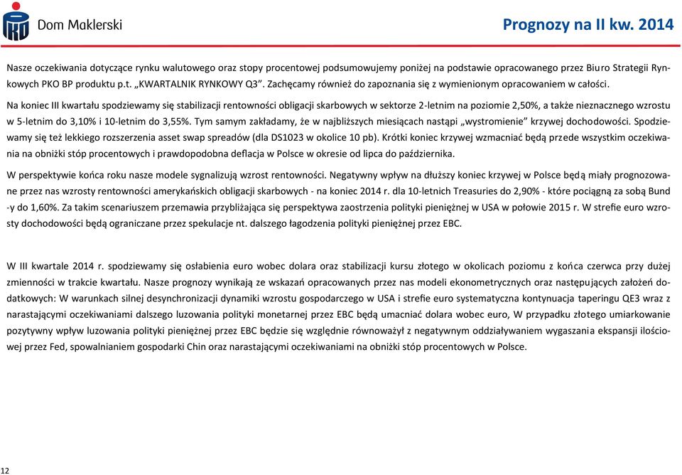 Na koniec III kwartału spodziewamy się stabilizacji rentowności obligacji skarbowych w sektorze 2-letnim na poziomie 2,50%, a także nieznacznego wzrostu w 5-letnim do 3,10% i 10-letnim do 3,55%.