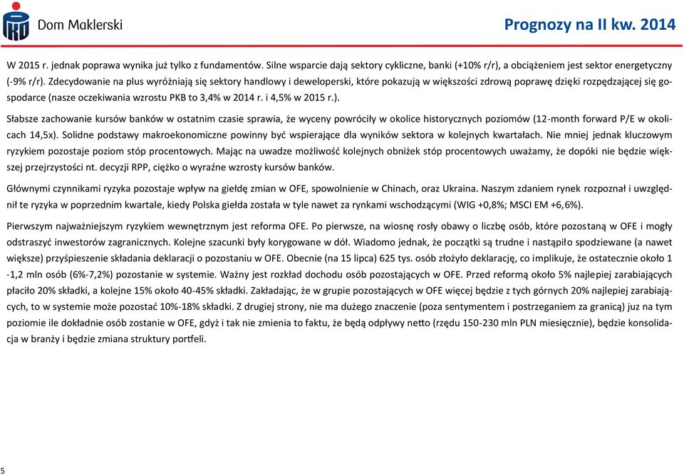 i 4,5% w 2015 r.). Słabsze zachowanie kursów banków w ostatnim czasie sprawia, że wyceny powróciły w okolice historycznych poziomów (12-month forward P/E w okolicach 14,5x).