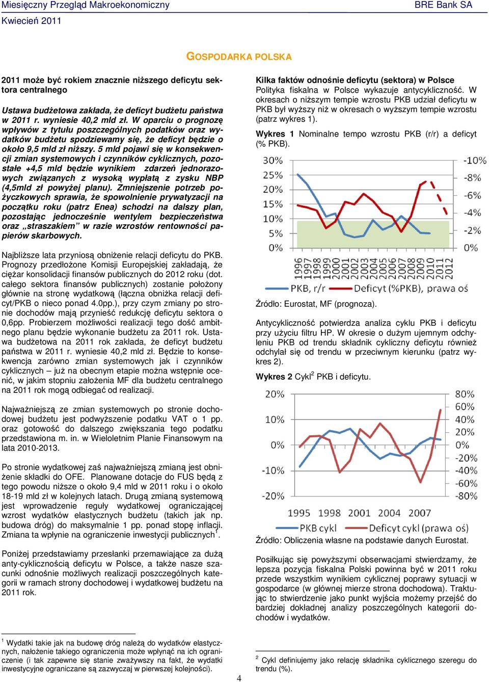 5 mld pojawi się w konsekwencji zmian systemowych i czynników cyklicznych, pozostałe +4,5 mld będzie wynikiem zdarzeń jednorazowych związanych z wysoką wypłatą z zysku NBP (4,5mld zł powyżej planu).