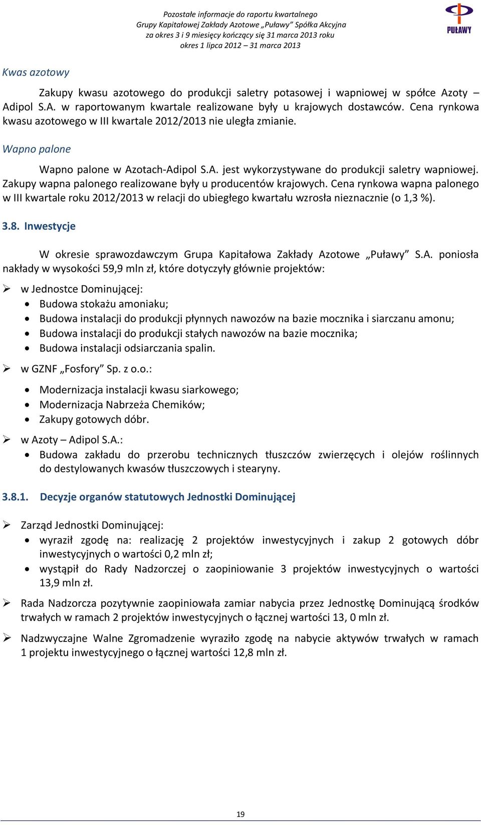 Zakupy wapna palonego realizowane były u producentów krajowych. Cena rynkowa wapna palonego w III kwartale roku 2012/2013 w relacji do ubiegłego kwartału wzrosła nieznacznie (o 1,3 %). 3.8.