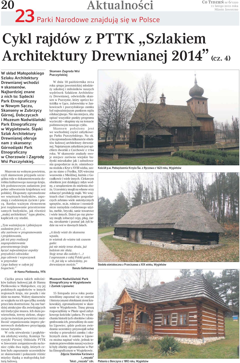 Śląski Szlak Architektury Drewnianej oferuje nam 2 skanseny: Górnośląski Park Etnograficzny w Chorzowie i Zagrodę Wsi Pszczyńskiej.
