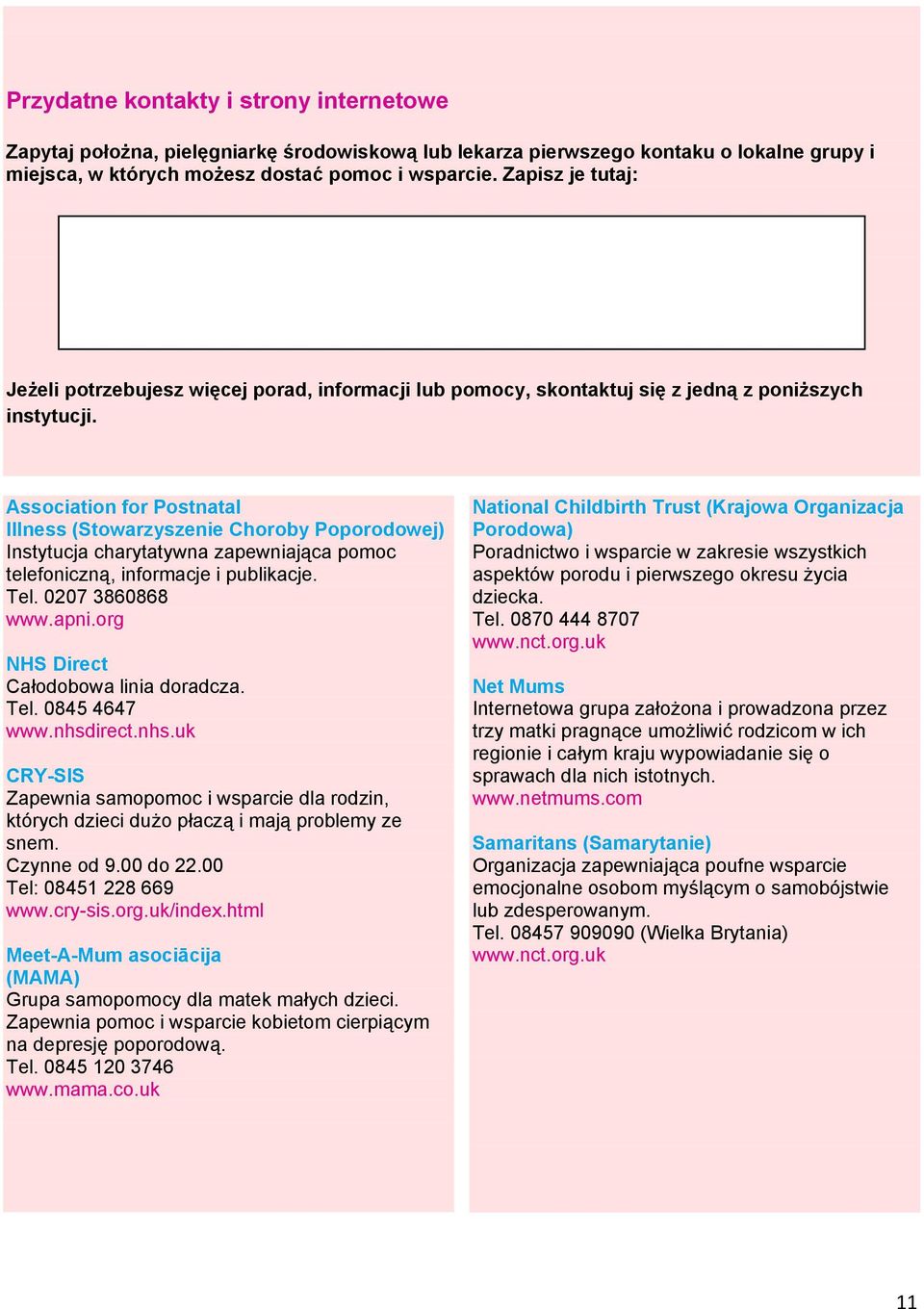 Association for Postnatal Illness (Stowarzyszenie Choroby Poporodowej) Instytucja charytatywna zapewniająca pomoc telefoniczną, informacje i publikacje. Tel. 0207 3860868 www.apni.