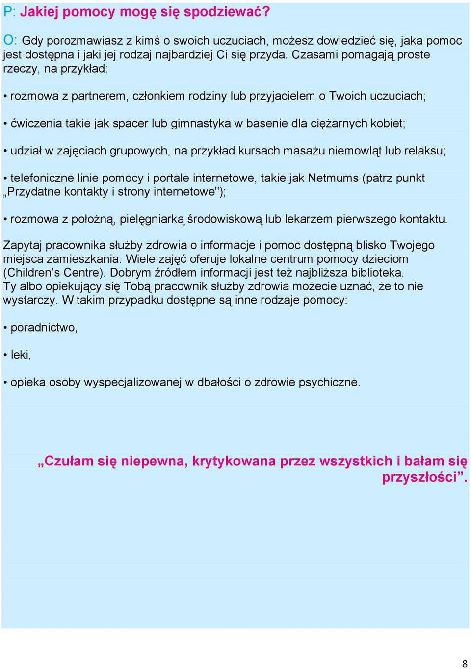 udział w zajęciach grupowych, na przykład kursach masażu niemowląt lub relaksu; telefoniczne linie pomocy i portale internetowe, takie jak Netmums (patrz punkt Przydatne kontakty i strony