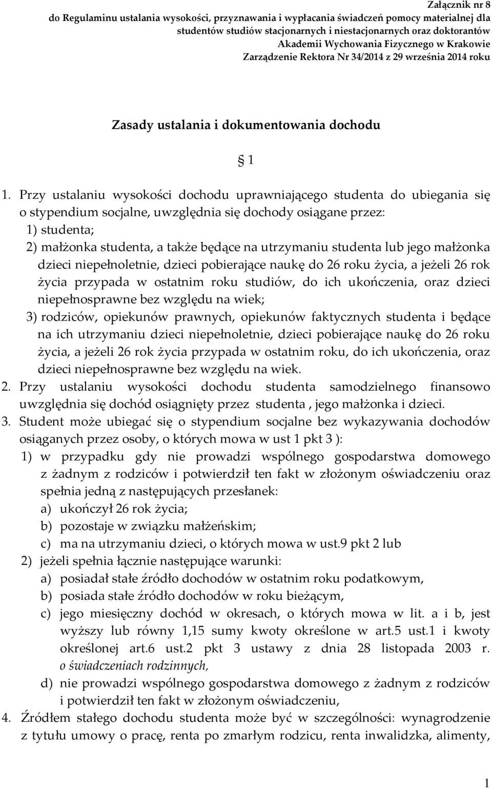 Przy ustalaniu wysokości dochodu uprawniającego studenta do ubiegania się o stypendium socjalne, uwzględnia się dochody osiągane przez: 1) studenta; 2) małżonka studenta, a także będące na utrzymaniu