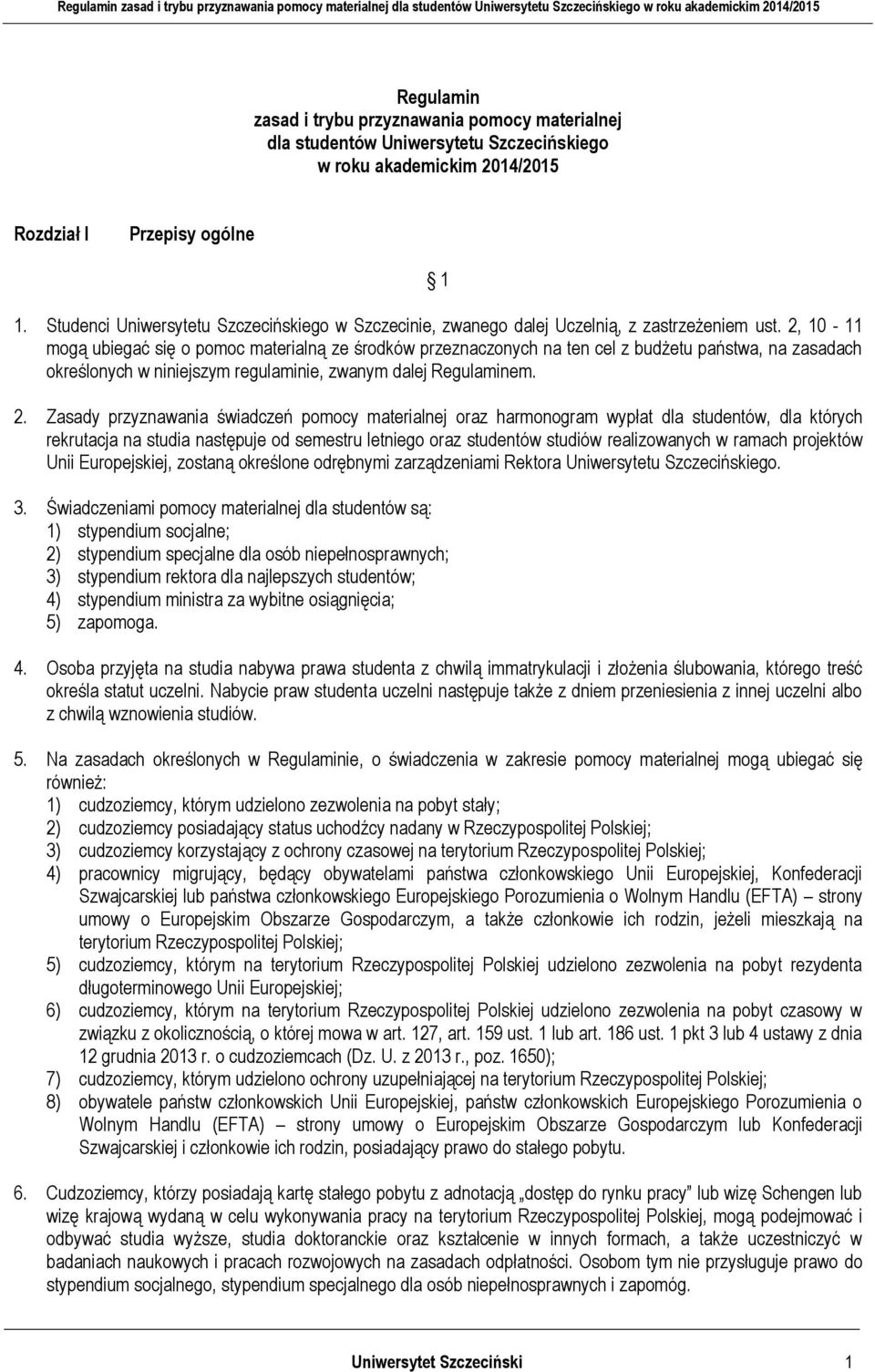 2, 10-11 mogą ubiegać się o pomoc materialną ze środków przeznaczonych na ten cel z budżetu państwa, na zasadach określonych w niniejszym regulaminie, zwanym dalej Regulaminem. 2.