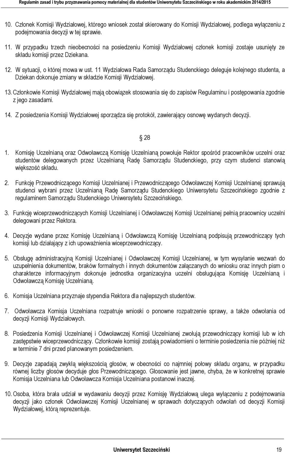 11 Wydziałowa Rada Samorządu Studenckiego deleguje kolejnego studenta, a Dziekan dokonuje zmiany w składzie Komisji Wydziałowej. 13.