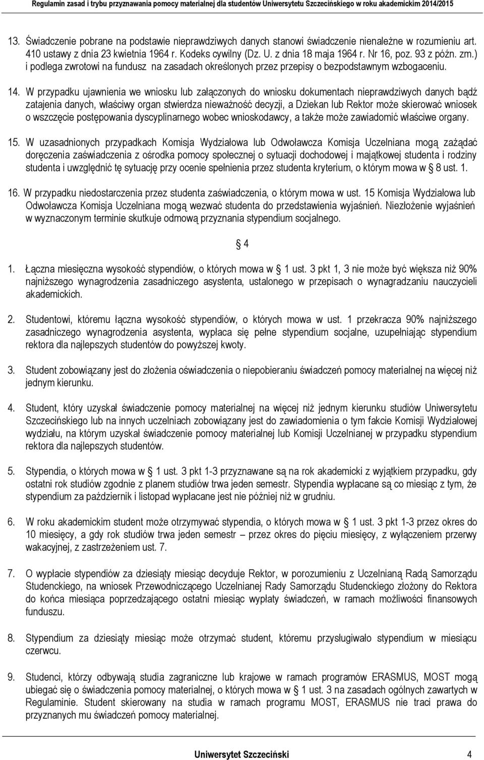 W przypadku ujawnienia we wniosku lub załączonych do wniosku dokumentach nieprawdziwych danych bądź zatajenia danych, właściwy organ stwierdza nieważność decyzji, a Dziekan lub Rektor może skierować