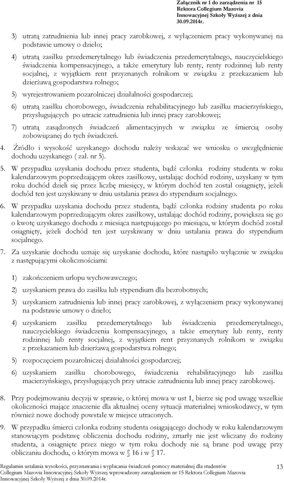 wyrejestrowaniem pozarolniczej działalności gospodarczej; 6) utratą zasiłku chorobowego, świadczenia rehabilitacyjnego lub zasiłku macierzyńskiego, przysługujących po utracie zatrudnienia lub innej