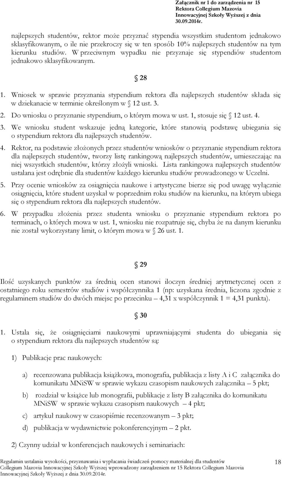 Wniosek w sprawie przyznania stypendium rektora dla najlepszych studentów składa się w dziekanacie w terminie określonym w 12 ust. 3. 2. Do wniosku o przyznanie stypendium, o którym mowa w ust.