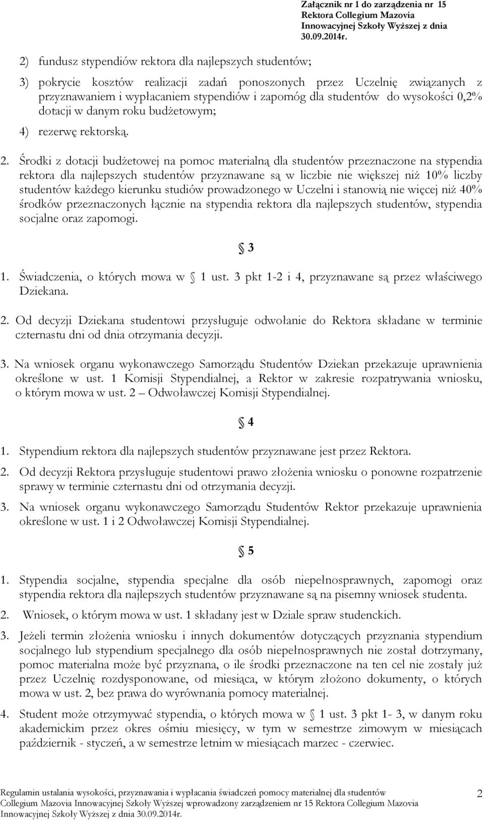 Środki z dotacji budżetowej na pomoc materialną dla studentów przeznaczone na stypendia rektora dla najlepszych studentów przyznawane są w liczbie nie większej niż 10% liczby studentów każdego