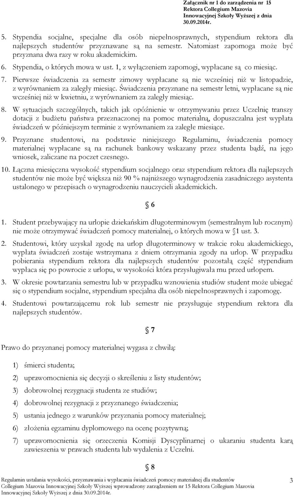 Pierwsze świadczenia za semestr zimowy wypłacane są nie wcześniej niż w listopadzie, z wyrównaniem za zaległy miesiąc.