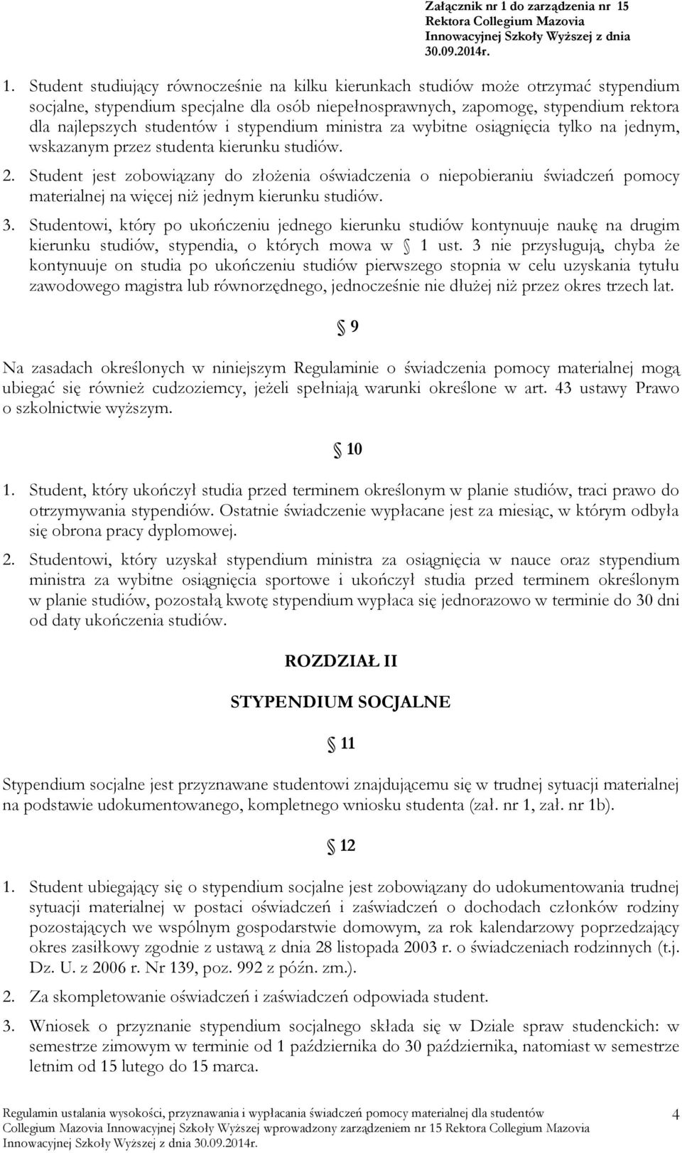 Student jest zobowiązany do złożenia oświadczenia o niepobieraniu świadczeń pomocy materialnej na więcej niż jednym kierunku studiów. 3.