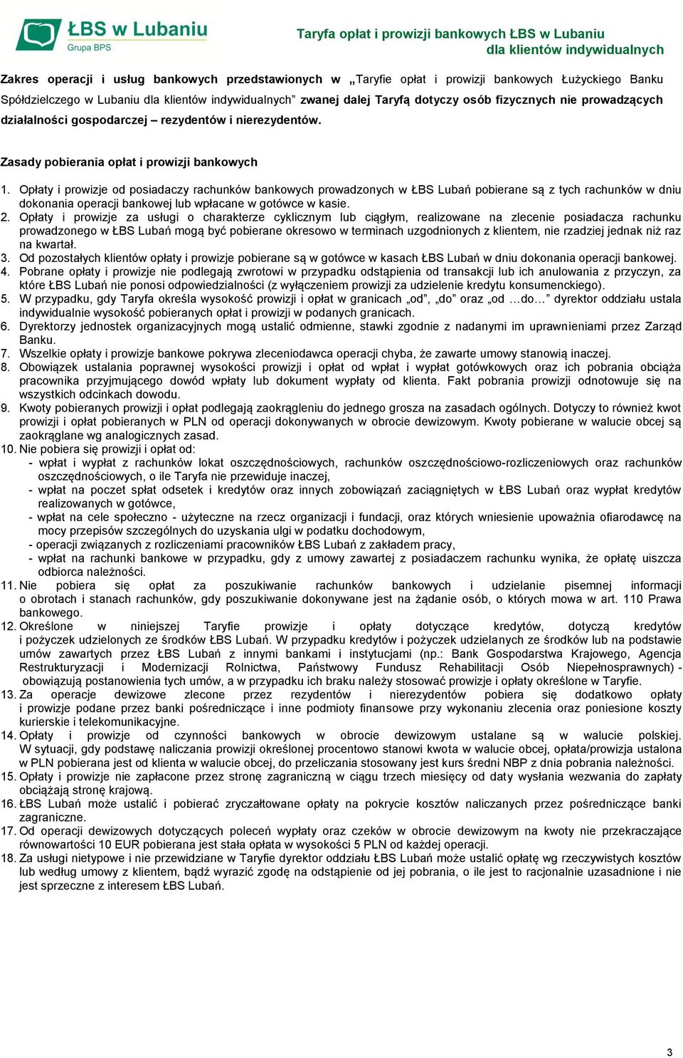 Opłaty i prowizje od posiadaczy rachunków bankowych prowadzonych w ŁBS Lubań pobierane są z tych rachunków w dniu dokonania operacji bankowej lub wpłacane w gotówce w kasie. 2.