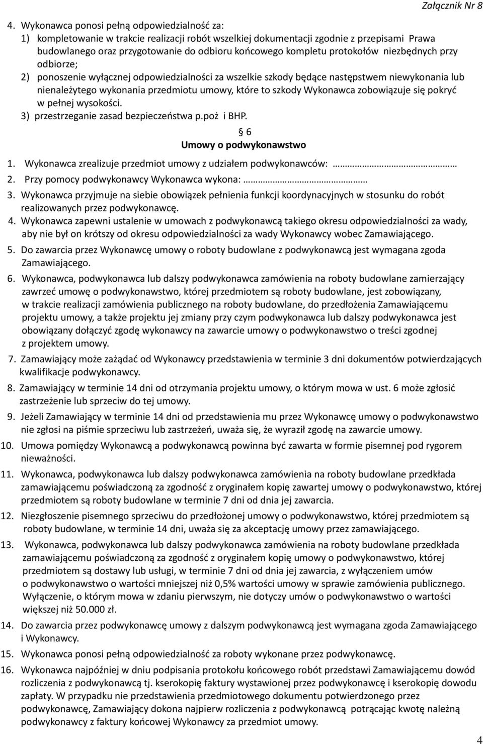 szkody Wykonawca zobowiązuje się pokryć w pełnej wysokości. 3) przestrzeganie zasad bezpieczeństwa p.poż i BHP. 6 Umowy o podwykonawstwo 1.