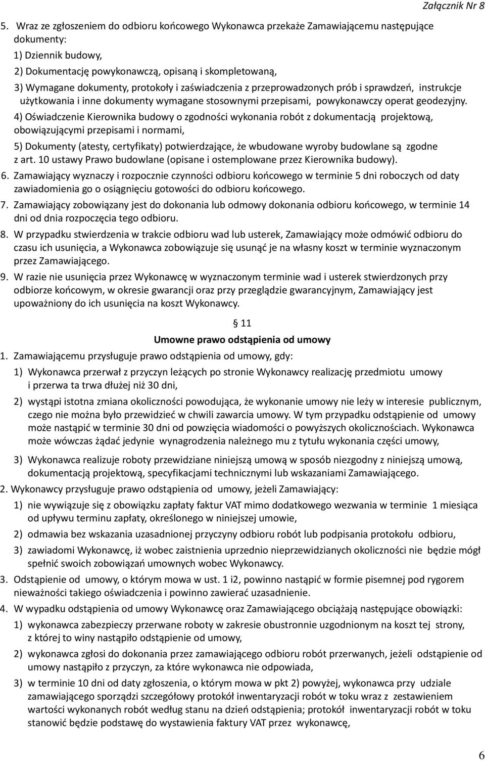 4) Oświadczenie Kierownika budowy o zgodności wykonania robót z dokumentacją projektową, obowiązującymi przepisami i normami, 5) Dokumenty (atesty, certyfikaty) potwierdzające, że wbudowane wyroby