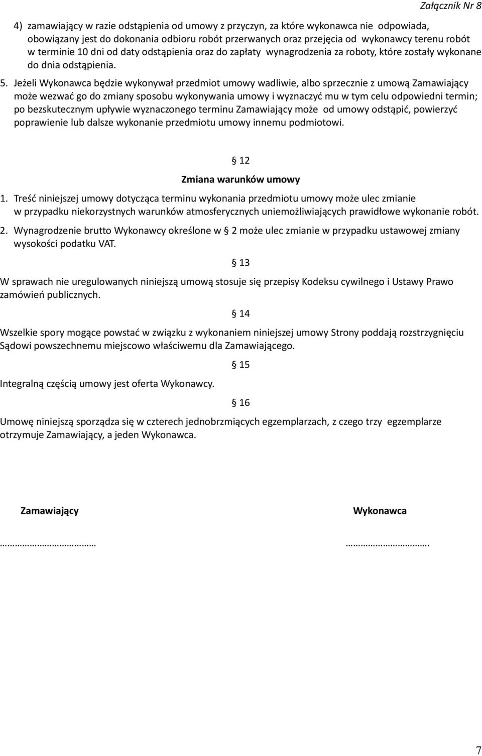 Jeżeli Wykonawca będzie wykonywał przedmiot umowy wadliwie, albo sprzecznie z umową Zamawiający może wezwać go do zmiany sposobu wykonywania umowy i wyznaczyć mu w tym celu odpowiedni termin; po