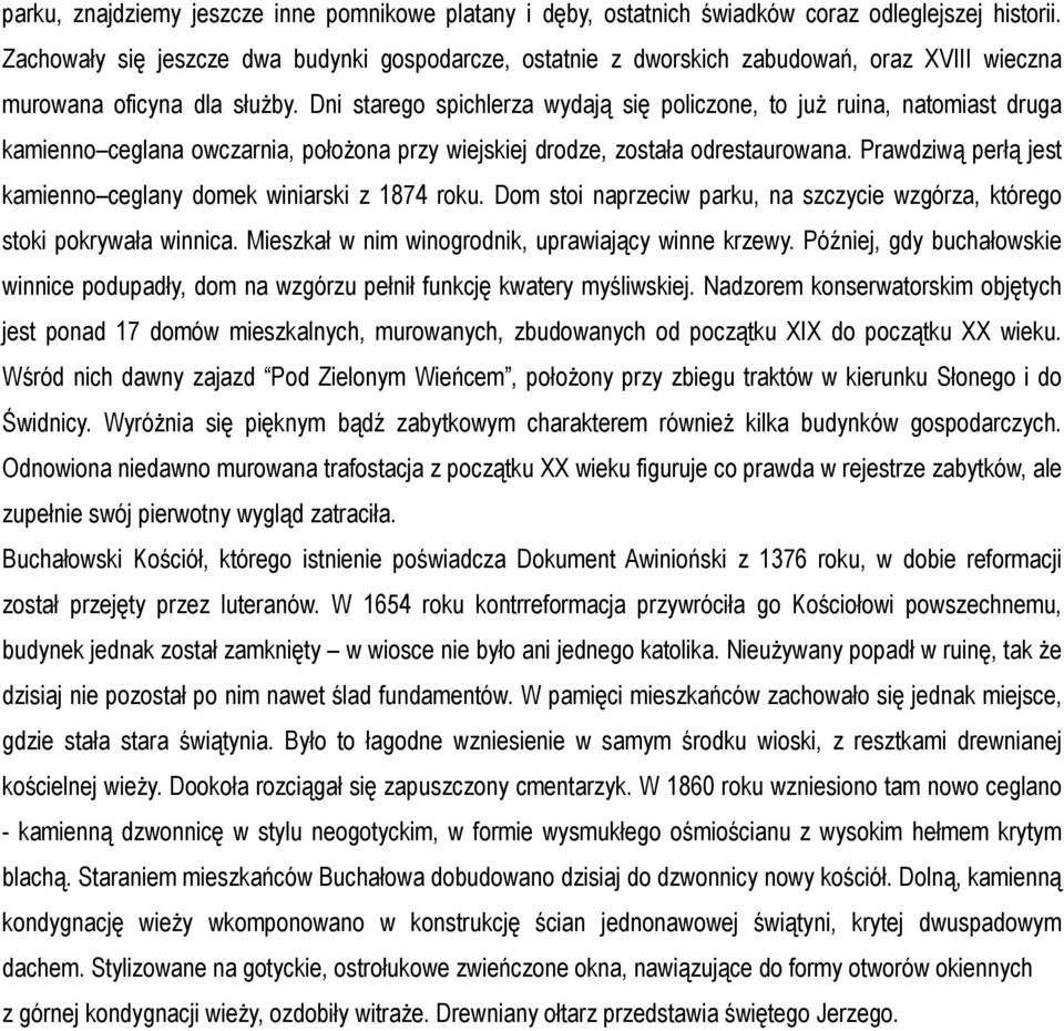 Dni starego spichlerza wydają się policzone, to już ruina, natomiast druga kamienno ceglana owczarnia, położona przy wiejskiej drodze, została odrestaurowana.