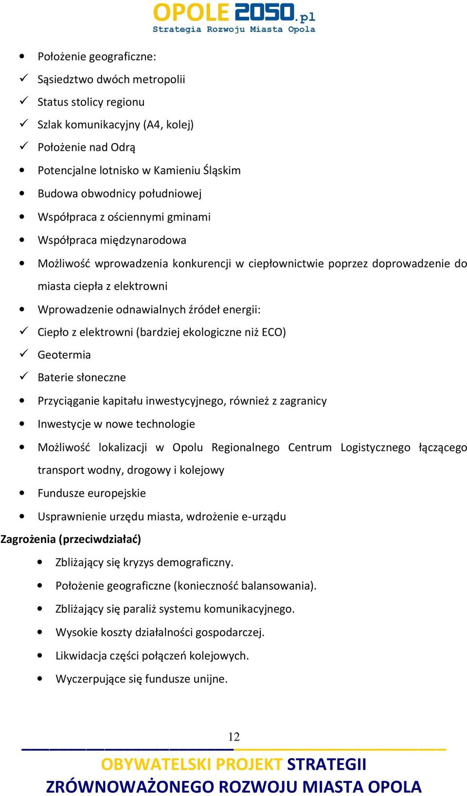 energii: Ciepło z elektrowni (bardziej ekologiczne niż ECO) Geotermia Baterie słoneczne Przyciąganie kapitału inwestycyjnego, również z zagranicy Inwestycje w nowe technologie Możliwość lokalizacji w