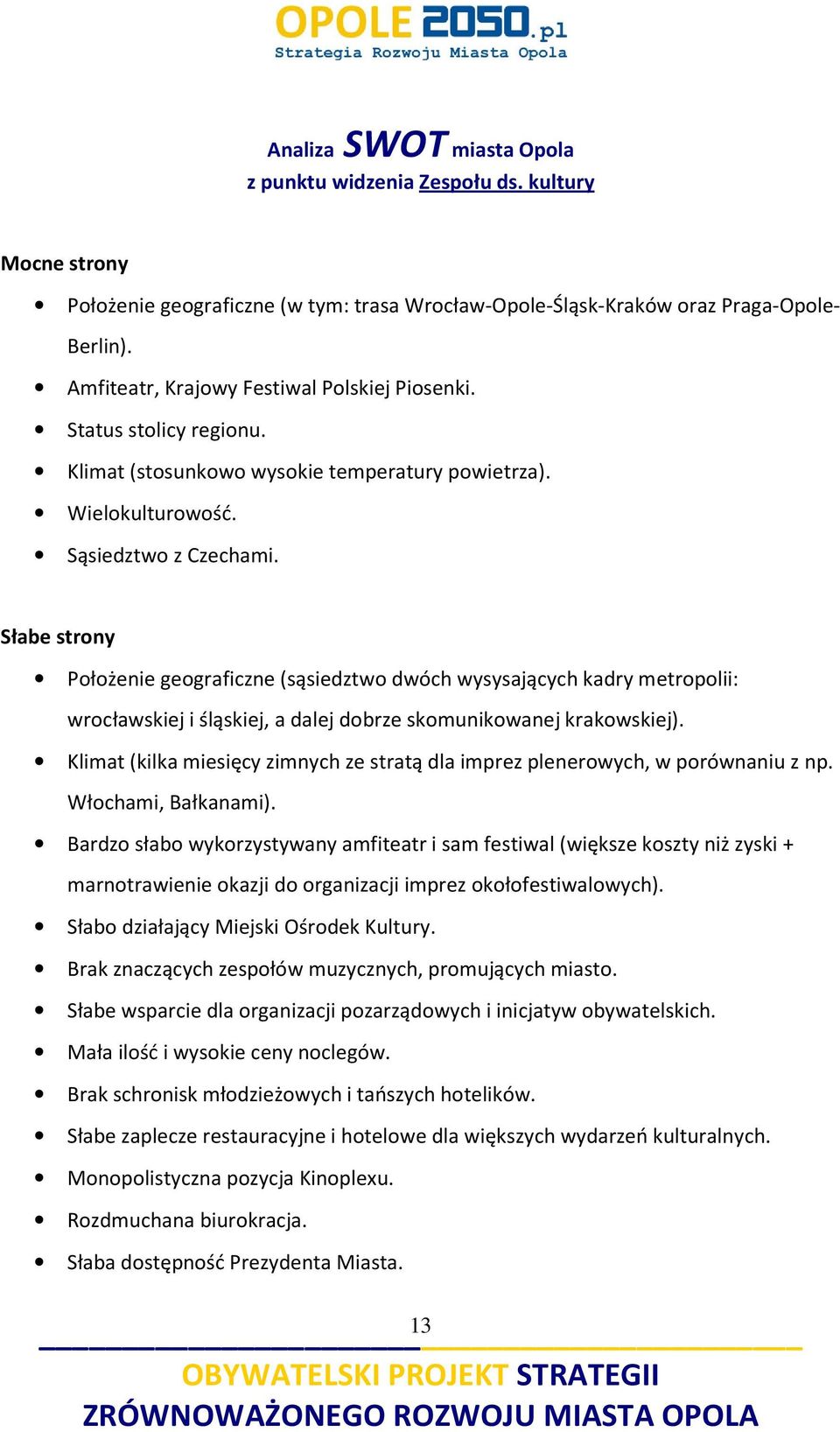 Słabe strony Położenie geograficzne (sąsiedztwo dwóch wysysających kadry metropolii: wrocławskiej i śląskiej, a dalej dobrze skomunikowanej krakowskiej).