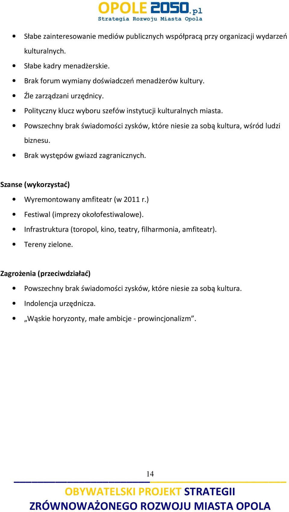 Brak występów gwiazd zagranicznych. Szanse (wykorzystać) Wyremontowany amfiteatr (w 2011 r.) Festiwal (imprezy okołofestiwalowe).