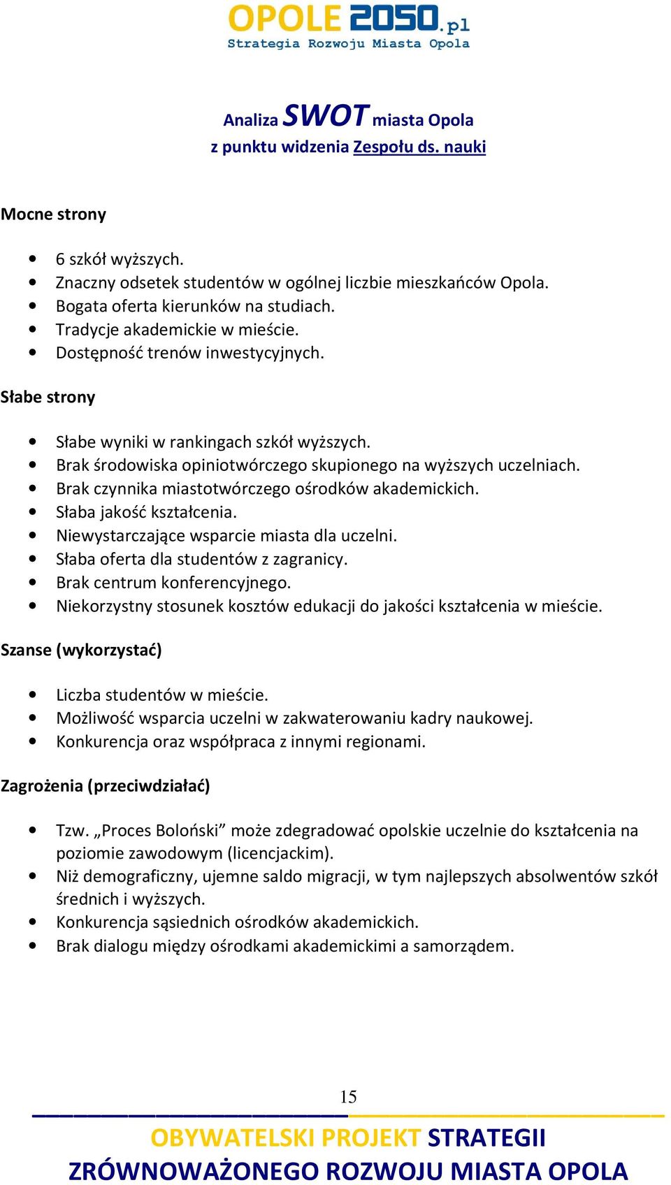 Brak czynnika miastotwórczego ośrodków akademickich. Słaba jakość kształcenia. Niewystarczające wsparcie miasta dla uczelni. Słaba oferta dla studentów z zagranicy. Brak centrum konferencyjnego.