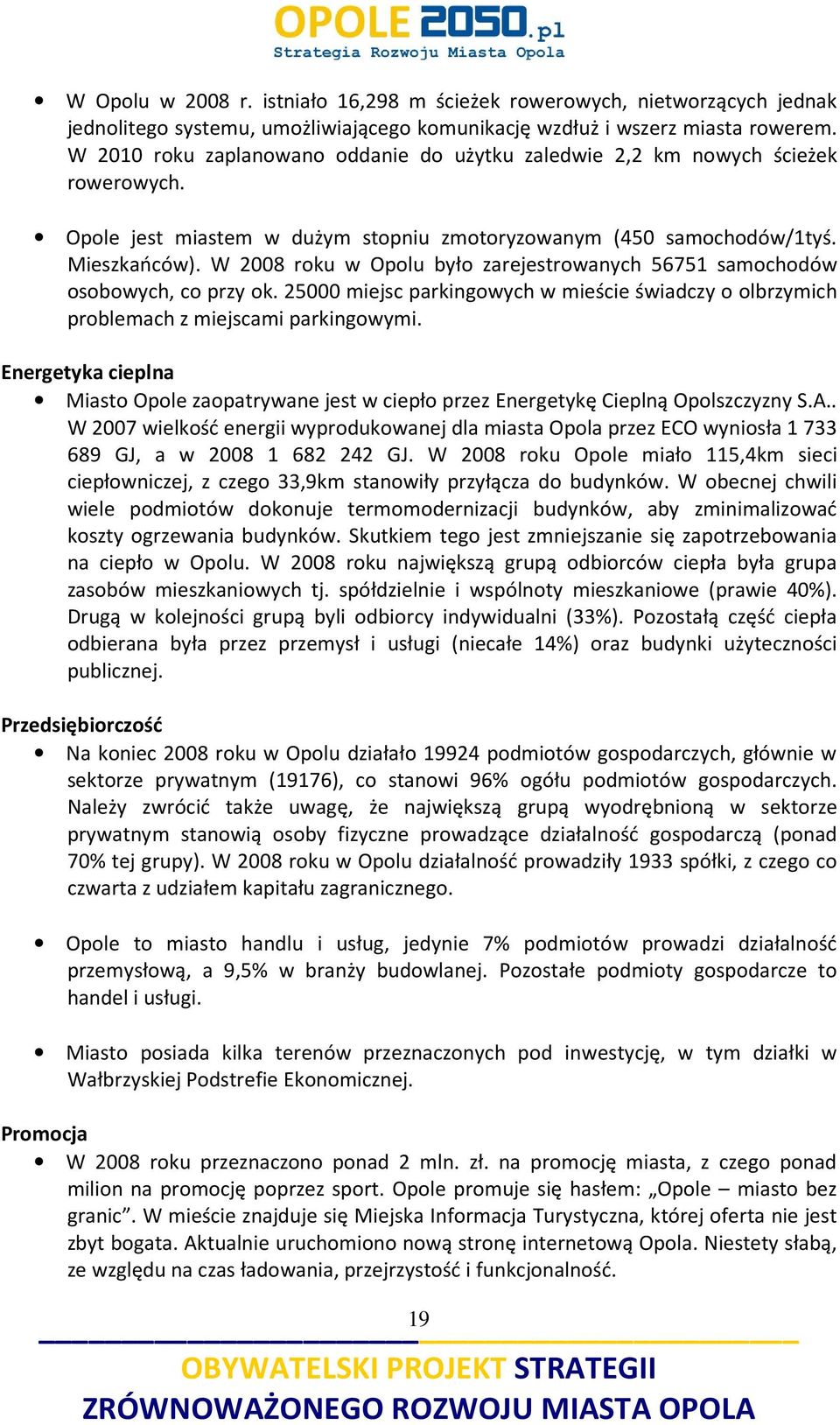 W 2008 roku w Opolu było zarejestrowanych 56751 samochodów osobowych, co przy ok. 25000 miejsc parkingowych w mieście świadczy o olbrzymich problemach z miejscami parkingowymi.