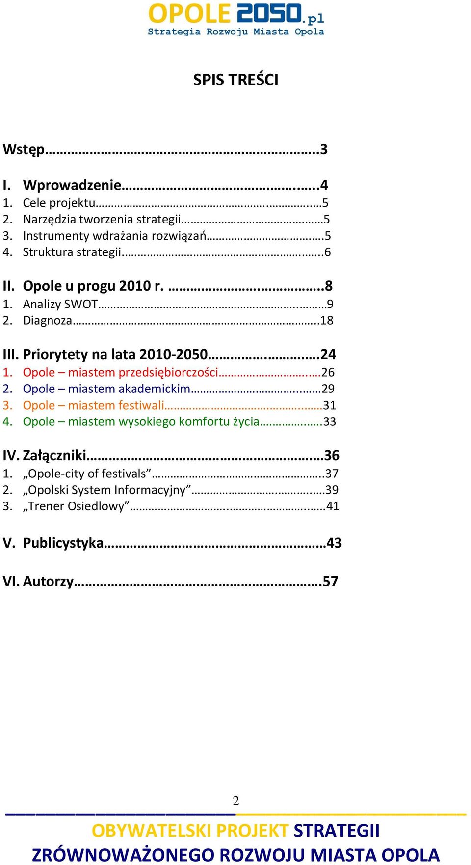 Opole miastem przedsiębiorczości...26 2. Opole miastem akademickim... 29 3. Opole miastem festiwali... 31 4.