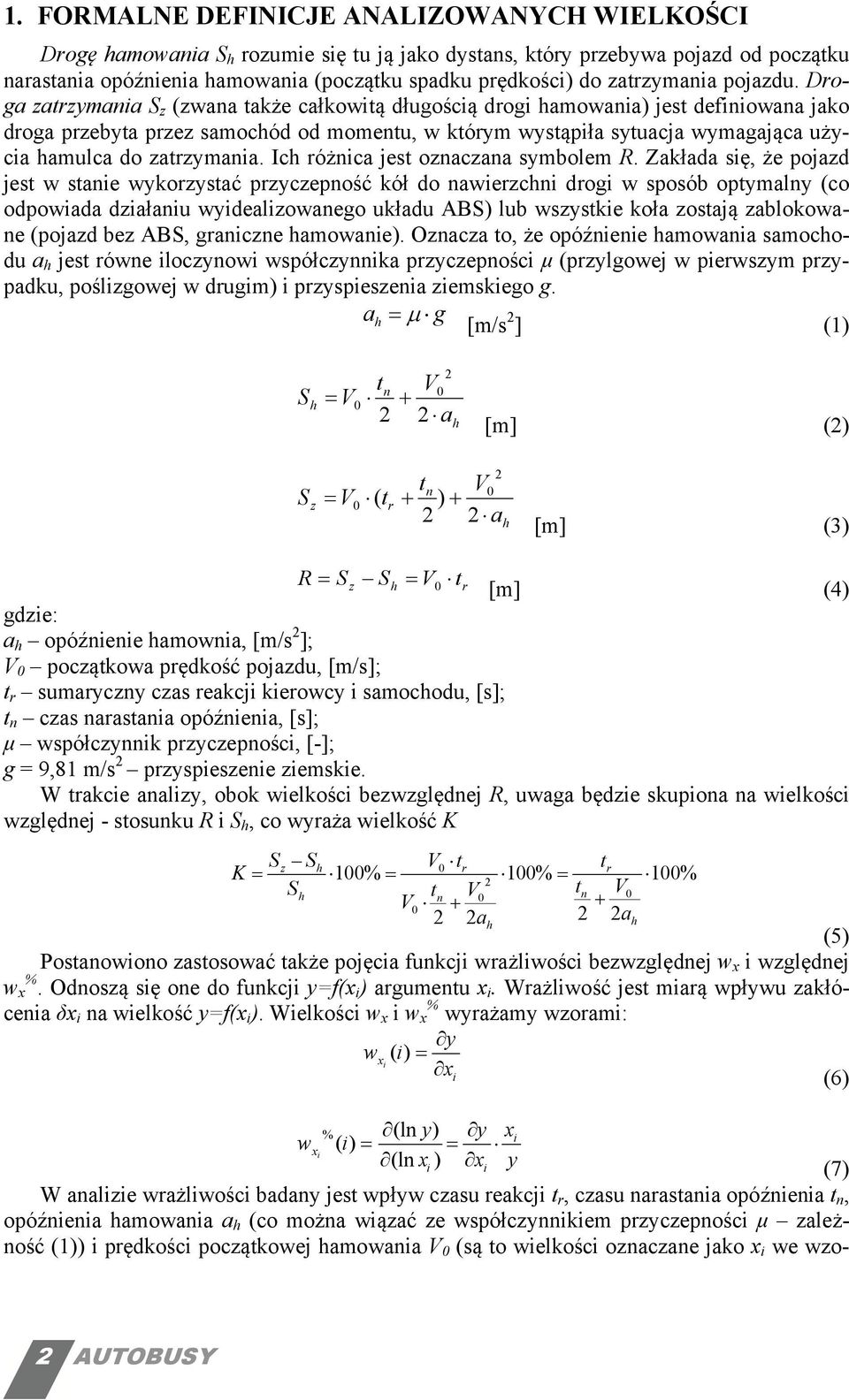 Zkłd się, że pojzd jes w sie wykozysć pzyczepość kół do wiezci dogi w sposób opymly (co odpowid dziłiu wyidelizowego ukłdu ABS) lub wszyskie koł zosją zblokowe (pojzd bez ABS, gicze mowie).