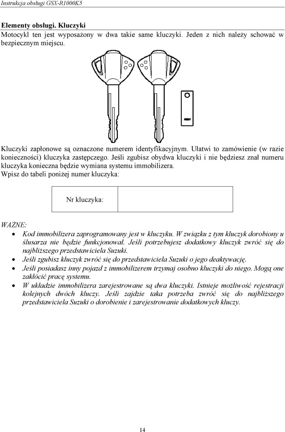 Wpisz do tabeli poniżej numer kluczyka: Nr kluczyka: WAŻNE: Kod immobilizera zaprogramowany jest w kluczyku. W związku z tym kluczyk dorobiony u ślusarza nie będzie funkcjonował.